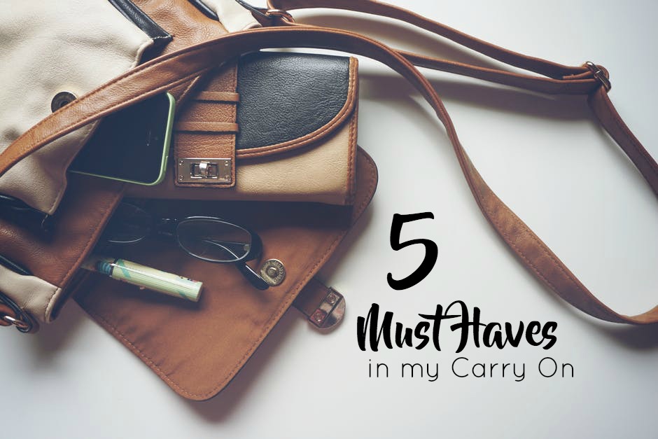 5 Must Haves in my Carry On